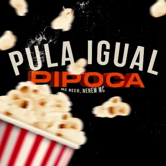 Pula Igual Pipoca by Neném MC