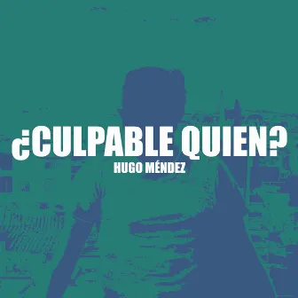 ¿Culpable quién? by Hugo Méndez