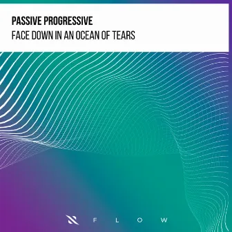 Face Down In An Ocean Of Tears by Passive Progressive