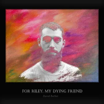 For Riley, My Dying Friend by David Barber