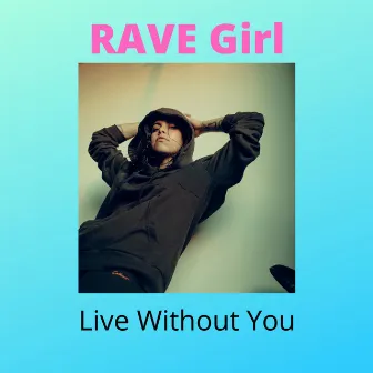 Live Without You by Rave Girl