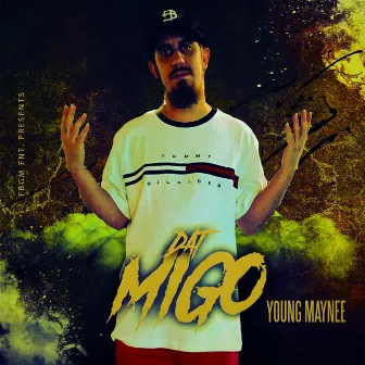 DAT MIGO (PART 1) by Young Maynee