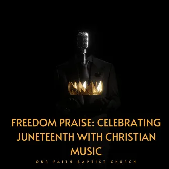 Freedom Praise: Celebrating Juneteenth with Christian Music - (Live Our Faith Baptist Church) by Our Faith Baptist Church