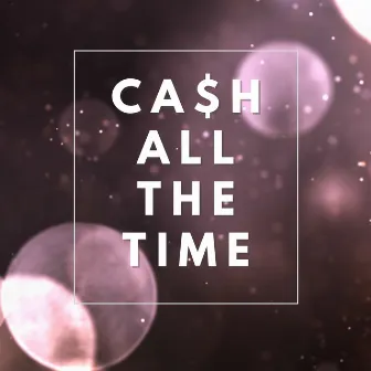 All the Time by Ca$H