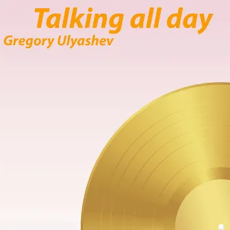 Talking All Day by Gregory Ulyashev