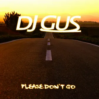 Please Don't Go by DJ Gus