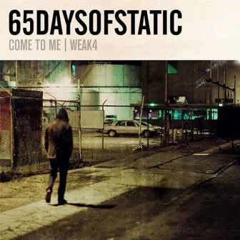 Weak4 / Come to Me by 65daysofstatic