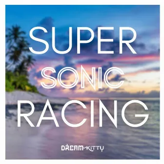 Super Sonic Racing by Dream Kittu