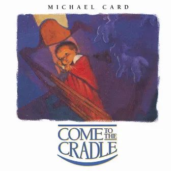 Come To The Cradle by Michael Card