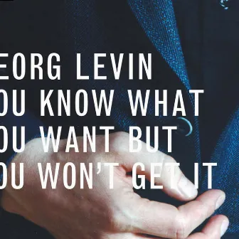 You Know What You Want But You Won't Get It by Georg Levin