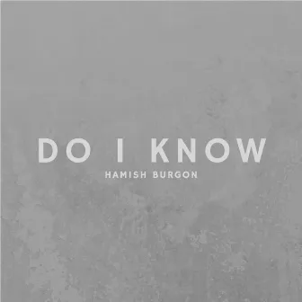 Do I Know by Hamish Burgon