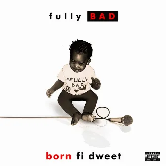 Born Fi Dweet (Deluxe Edition) by Fully Bad