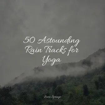 50 Astounding Rain Tracks for Yoga by White Noise Baby Sleep