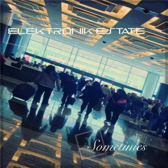 Sometimes by Elektronik Estate