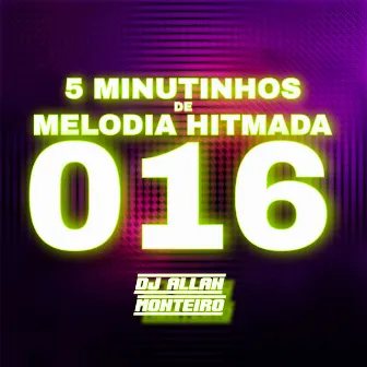 5 MINUTINHOS DE MELODIA HITMADA 016 by DJ ALLAN MONTEIRO