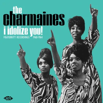 I Idolize You! Fraternity Recordings 1960-1964 by The Charmaines