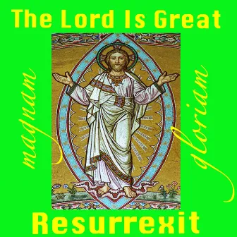 The Lord Is Great: Resurrexit! by Magnam Gloriam