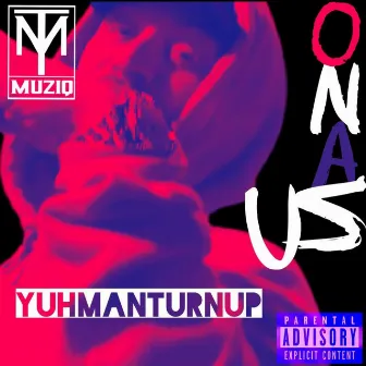 ONA US by YuhManTurnUp