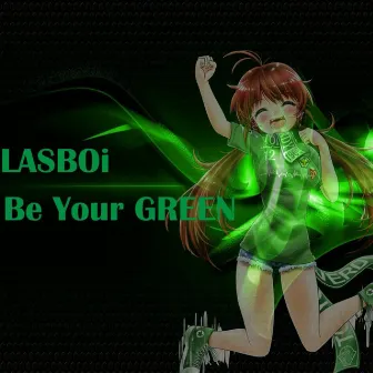 Be Your GREEN by LAS BOi