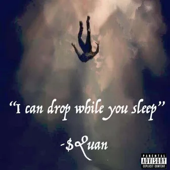 I can drop while you sleep by $quan