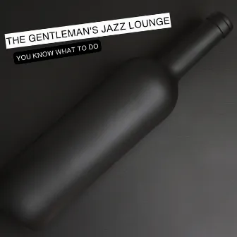 You Know What To Do by The Gentleman's Jazz Lounge