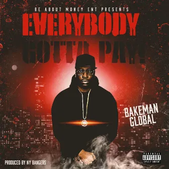 Everybody Gotta Pay by Bakeman Global