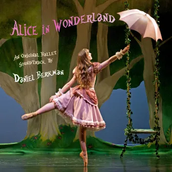 Alice in Wonderland (Original Ballet Soundtrack) by Daniel Berkman