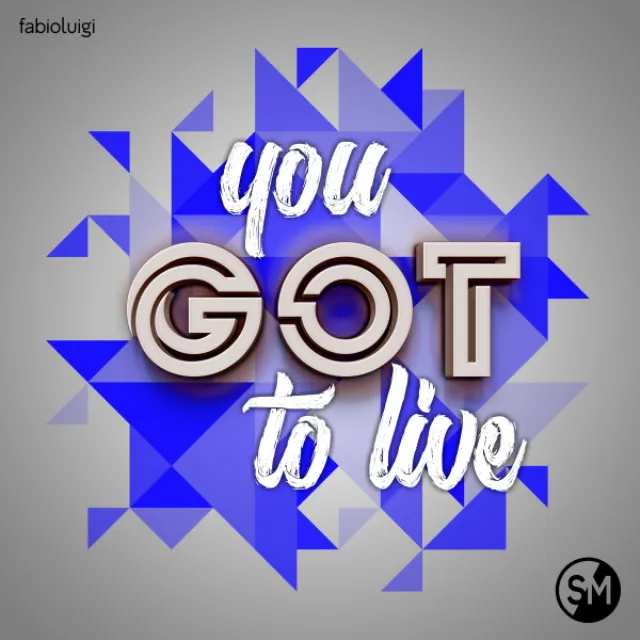 You Got To Live