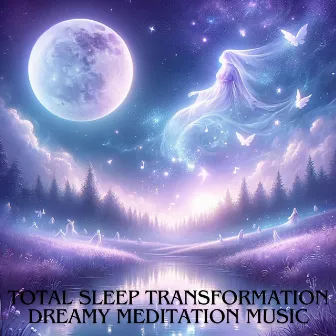 Total Sleep Transformation: Dreamy Meditation Music, Lullabies for Restful Nights, Relaxing Music for Sleep by Sleep Dream Music Academy