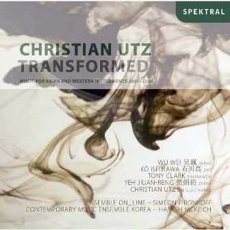 Grenzenlos - Christian Utz: Transformed - Music for Asian and Western Instruments 2001-2006 by 