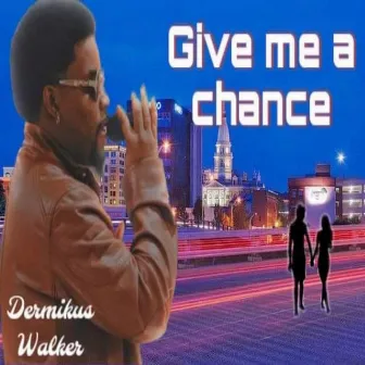 Give Me A Chance by DERMIKUS WALKER