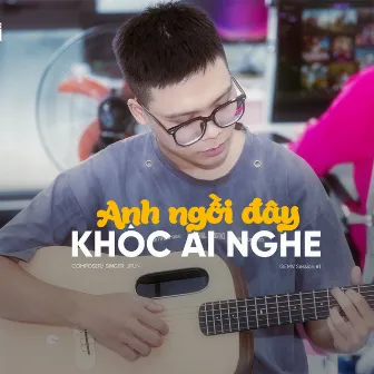 Anh Ngồi Đây Khóc Ai Nghe by JPun