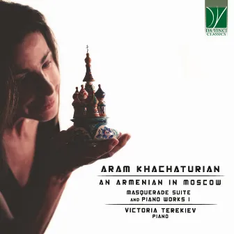 Aram Khachaturian: An Armenian in Moscow - Masquerade Suite and Other Piano Works I by Victoria Terekiev