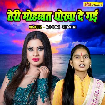 Teri Mohbbat Dhokha De Gayi by Roshni Shastri