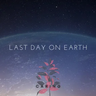 Last Day On Earth by Caring