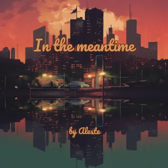 In the Meantime by Aleste