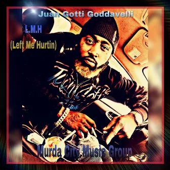 L.M.H (Left Me Hurtin) by Juan Gotti Goddavelli