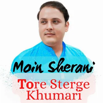 tore Sterge Khumari by Moin Sherani