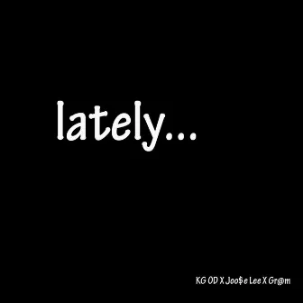 Lately by KG OD