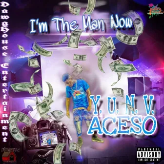 Im The Man Now by Y.U.N.V. Aceso