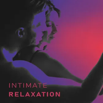 Intimate Relaxation: Love, Sex and Desire by Relaxing Music Master