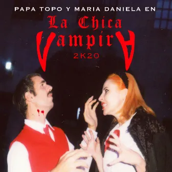 La Chica Vampira 2K20 (Feat. Maria Daniela) by Papa Topo