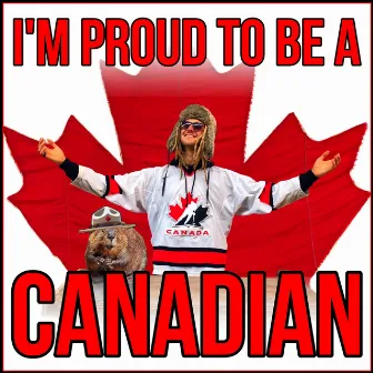 I'm Proud to Be a Canadian by OGR-Scintilla