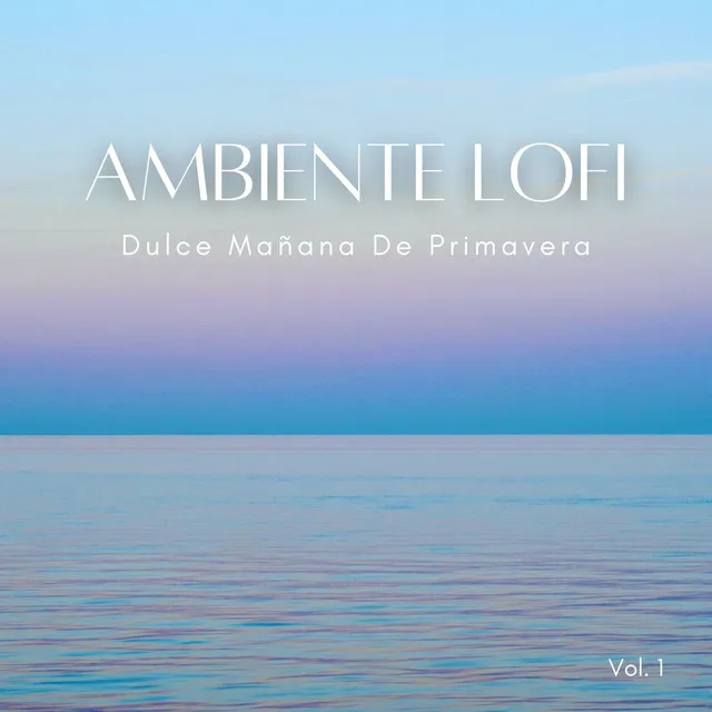 Ambiente Lofi: Dulce Mañana De Primavera Vol. 1