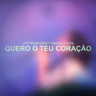 Quero o Teu Coração by Upstream Quest