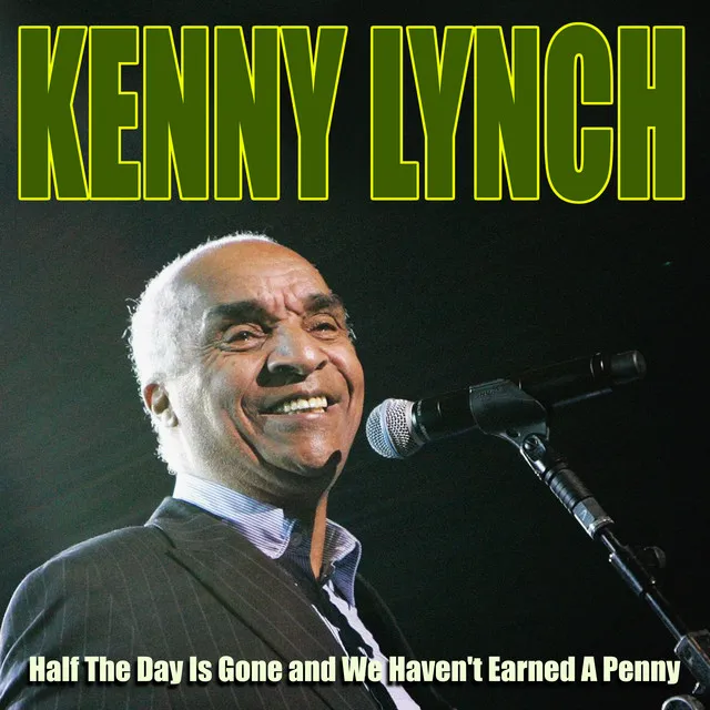 Kenny Lynch - Half The Day Is Gone and We Haven't Earned A Penny