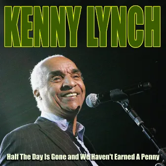 Kenny Lynch - Half The Day Is Gone and We Haven't Earned A Penny by Kenny Lynch