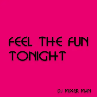 Feel the Fun Tonight by DJ Mixer Man