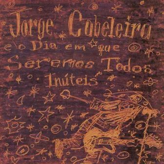 Jorge Cabeleira e o Dia em Que Seremos Todos Inúteis by Jorge Cabeleira