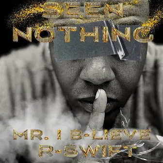 Seen Nothing by Mr. I B-Lieve